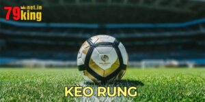 Kèo Rung: Cơ Hội Làm Giàu Bất Bại Sau Một Đêm Tại 79King