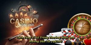 Cách Tăng Tỉ Lệ Trúng Thưởng Hiệu Quả - Hướng Dẫn Từ 79KING
